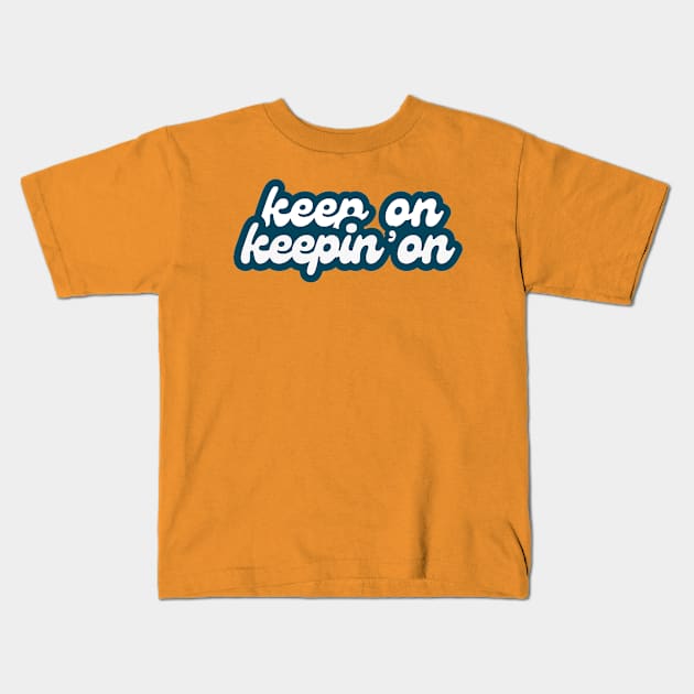 Keep On Keepin' On (retro font) Kids T-Shirt by F-for-Fab